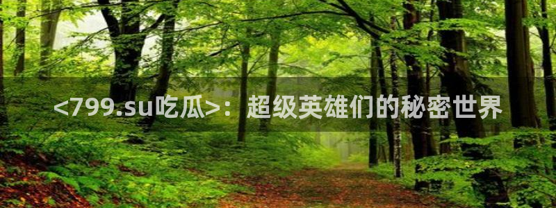 51吃瓜热门吃瓜:<799.su吃瓜>:超级英雄们的秘密世界